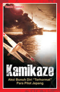 Image of Kamikaze: Aksi Bunuh Diri Terhormat Para Pilot Jepang