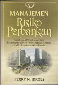 Image of Manajemen risiko perbankan: pemahaman pendekatan 3 pilar kesepakatan Basel II terkait aplikasi regulasi dan pelaksanaannya di Indonesia